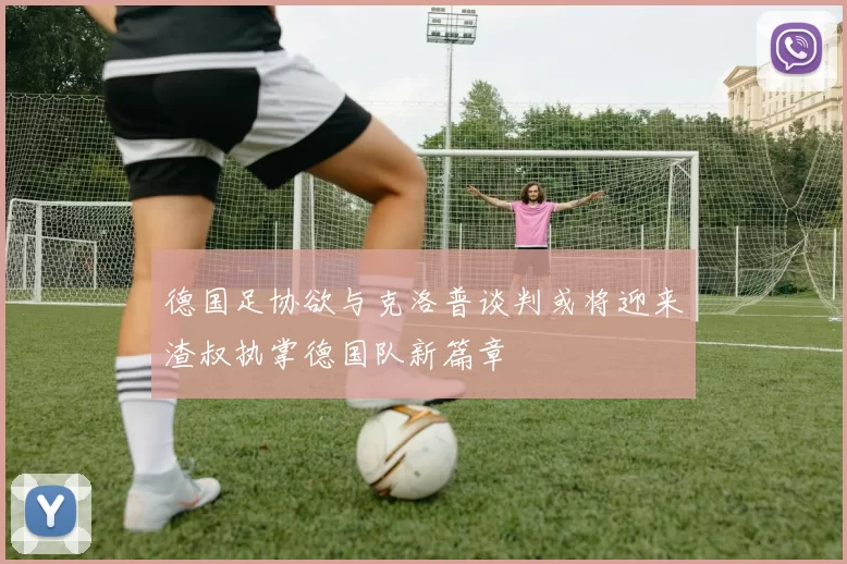 德国足协欲与克洛普谈判或将迎来渣叔执掌德国队新篇章