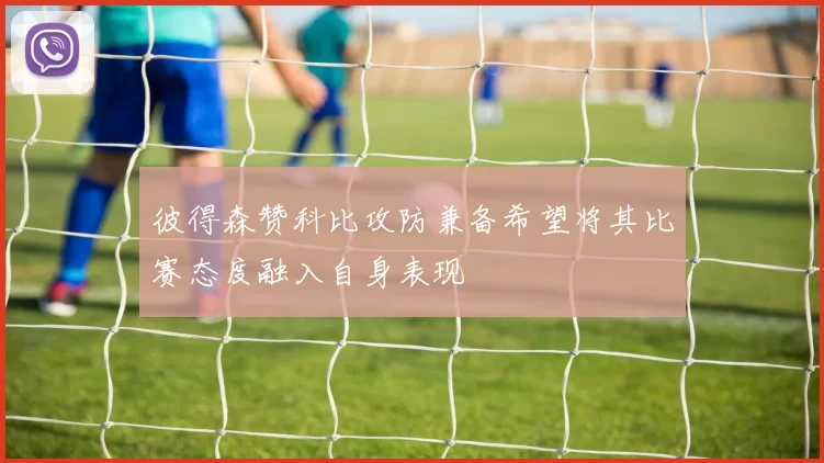 彼得森赞科比攻防兼备希望将其比赛态度融入自身表现